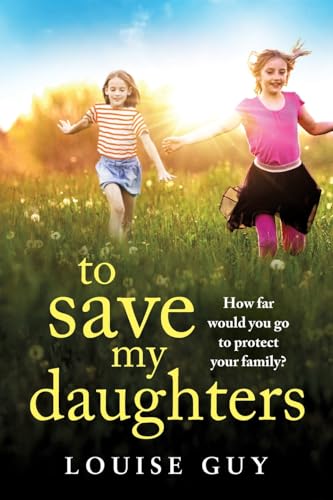 To Save My Daughters: A BRAND NEW utterly unforgettable, heart-wrenching read from Louise Guy for 2025 von Boldwood Books Ltd