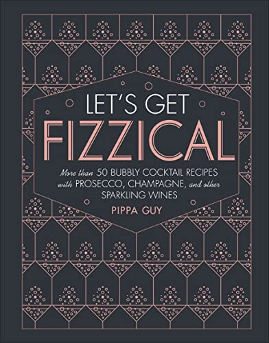 Let's Get Fizzical: More than 50 Bubbly Cocktail Recipes with Prosecco, Champagne, and Other Sparkli von DK