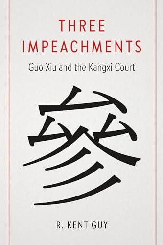 Three Impeachments: Guo Xiu and the Kangxi Court von University of Washington Press