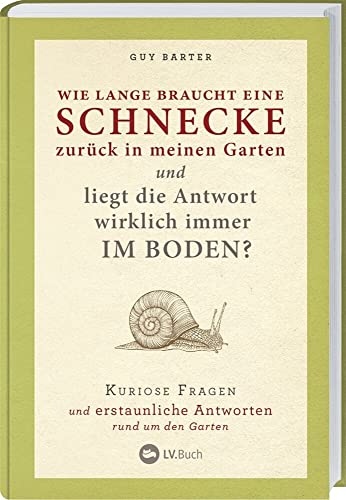 Wie lange braucht eine Schnecke zurück in meinen Garten?: Kuriose Fragen und erstaunliche Antworten rund um den Garten. Über 100 praktische Tipps zu ... & Früchte, Erde, Klima und Gartenarbeit.