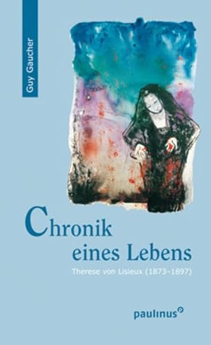 Chronik eines Lebens: Therese von Lisieux (1873-1897)