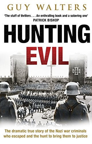 Hunting Evil: The dramatic true story of the Nazi war criminals who escaped and the hunt to bring them to justice Hunting Evil: The dramatic true story of the Nazi war criminals who escaped and the hunt to bring them to justice