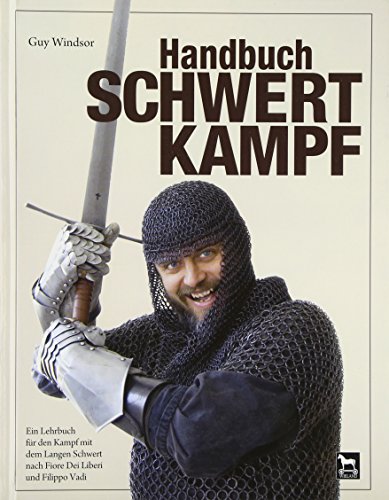 Handbuch Schwertkampf: Ein Lehrbuch für den Kampf mit dem Langen Schwert nach Fiore Dei Liberi und Filippo Vadi: Ein Lehrbuch für den Kampf mit dem ... nach Fiore Die Liberi und Fillipo Vadi von Wieland Verlag