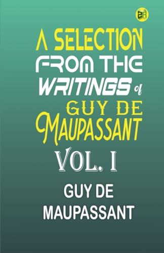 A Selection from the Writings of Guy De Maupassant, Vol. I von Zinc Read