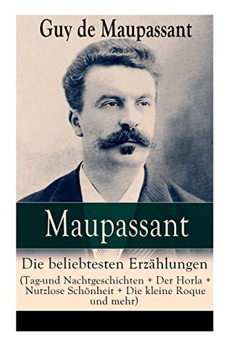 Maupassant: Die beliebtesten Erzählungen (Tag-und Nachtgeschichten + Der Horla + Nutzlose Schönheit + Die kleine Roque und mehr): Die beliebtesten ... Loch + Gerettet + Clochette + Der Marquis vo