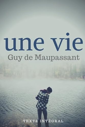 Une Vie (texte intégral): Le premier roman de Guy de Maupassant von Independently published