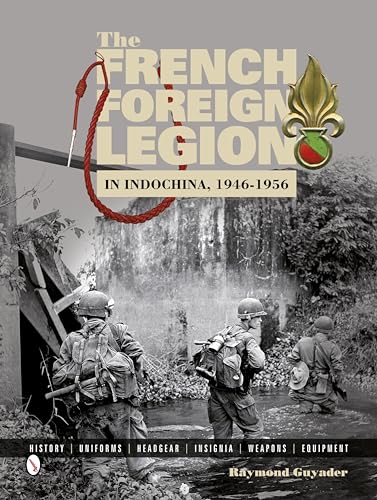 The French Foreign Legion in Indochina, 1946-1956: History Uniforms Headgear Insignia Weapons Equipment von Schiffer Publishing