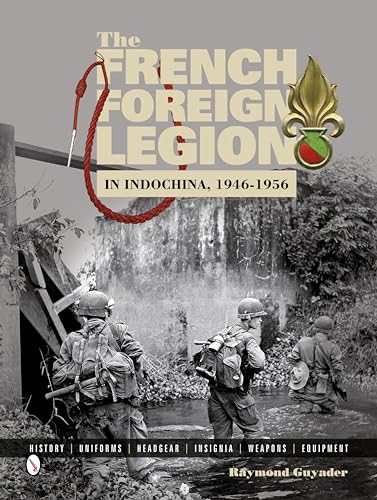 The French Foreign Legion in Indochina, 1946-1956: History Uniforms Headgear Insignia Weapons Equipment von SCHIFFER MILITARY