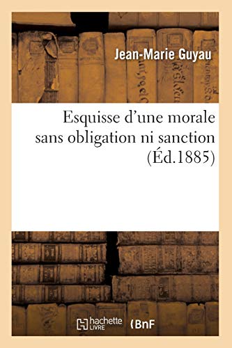 Esquisse d'une morale sans obligation ni sanction (Éd.1885) (Philosophie)