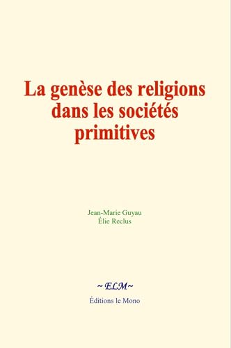 La genèse des religions dans les sociétés primitives La genèse des religions dans les sociétés primitives von Editions le Mono