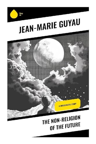 The Non-religion of the Future: A Sociological Study von Sharp Ink
