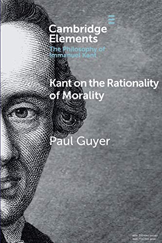 Kant on the Rationality of Morality (Cambridge Elements: Elements in the Philosophy of Immanuel Kant)