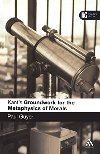 Kant's 'Groundwork for the Metaphysics of Morals': A Reader' Guide: A Reader's Guide (Reader's Guides)