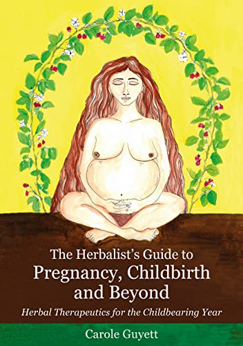 The Herbalist's Guide to Pregnancy, Childbirth and Beyond: Herbal Therapeutics for the Childbearing Year von Aeon Books