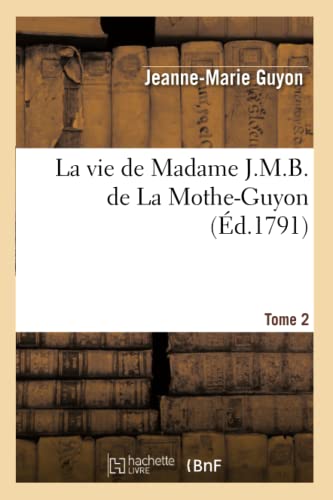 La vie de Madame J.M.B. de La Mothe-Guyon. Tome 2 (Éd.1791): Tome 2 (Edition 1791) (Litterature) von Hachette Livre - BNF