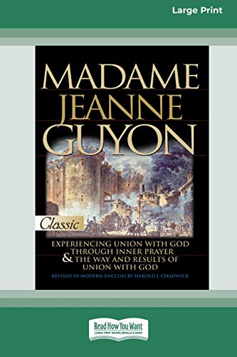 Madame Jeanne Guyon: Experiencing Union with God through Prayer and The Way and Results of Union with God (16pt Large Print Edition)