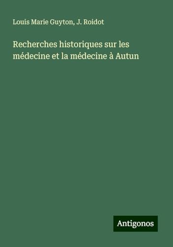 Recherches historiques sur les médecine et la médecine à Autun von Antigonos Verlag