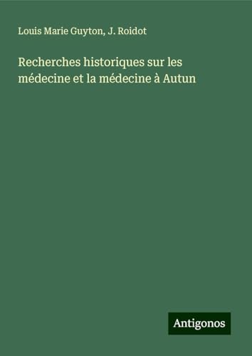 Recherches historiques sur les médecine et la médecine à Autun von Antigonos Verlag