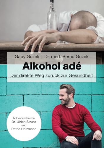Alkohol adé: Der direkte Weg zurück zur Gesundheit von Guzek Verlagsgesellschaft mbH