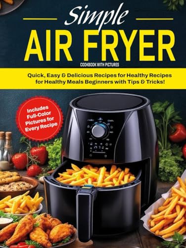 Simple Air Fryer Cookbook with Pictures: Quick, Easy, and Delicious Recipes for Healthy Meals - Perfect for Beginners with Tips & Tricks von Independently published