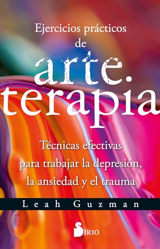 EJERCICIOS PRÁCTICOS DE ARTETERAPIA: Técnicas efectivas para trabajar la depresión, la ansiedad y el trauma von Editorial Sirio