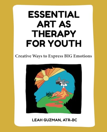 Essential Art As Therapy For Youth: Creative Ways to Express BIG Emotions