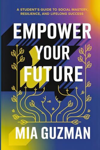 Empower Your Future: A Student's Guide to Social Mastery, Resilience, and Lifelong Success von Independently published