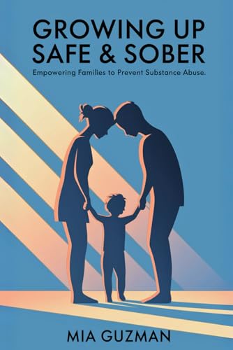 Growing Up Safe & Sober: Empowering Families to Prevent Substance Abuse von Independently published