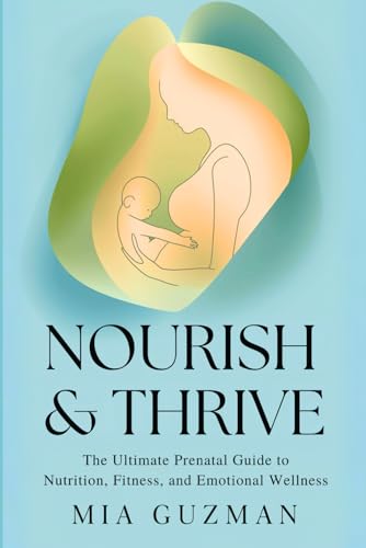 Nourish & Thrive: The Ultimate Prenatal Guide to Nutrition, Fitness, and Emotional Wellness von Independently published