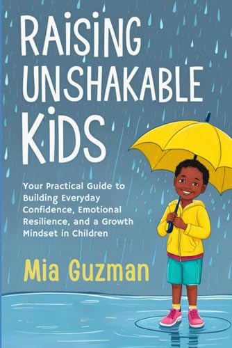 Raising Unshakable Kids: Your Practical Guide to Building Everyday Confidence, Emotional Resilience, and a Growth Mindset in Children von Independently published