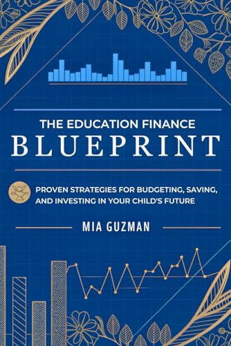 The Education Finance Blueprint: Proven Strategies for Budgeting, Saving, and Investing in Your Child's Future von Independently published