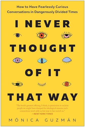 I Never Thought of It That Way: How to Have Fearlessly Curious Conversations in Dangerously Divided Times von BenBella Books