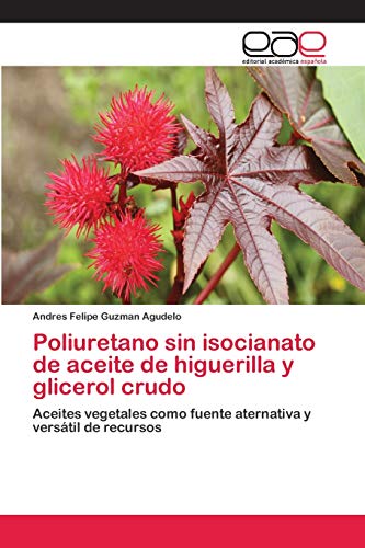 Poliuretano sin isocianato de aceite de higuerilla y glicerol crudo: Aceites vegetales como fuente aternativa y versátil de recursos von Editorial Academica Espanola