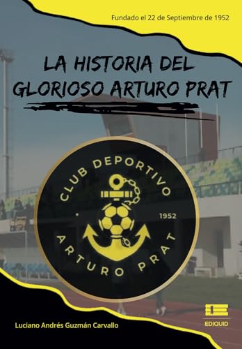 La historia del glorioso Arturo Prat: Fundado el 22 de septiembre de 1952 La historia del glorioso Arturo Prat: Fundado el 22 de septiembre de 1952 von Ediquid