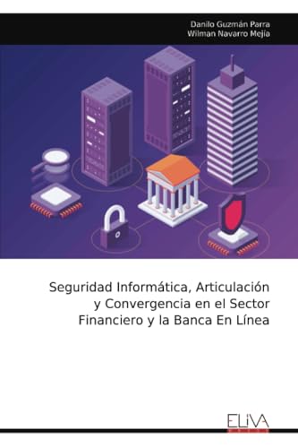 Seguridad Informática, Articulación y Convergencia en el Sector Financiero y la Banca En Línea von Eliva Press
