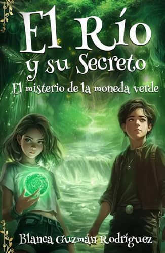 El río y su secreto: Una mágica aventura de hermanos, valentía y mundos ocultos para niños entre 8 y 12 años. von Blanca Guzmán Rodríguez