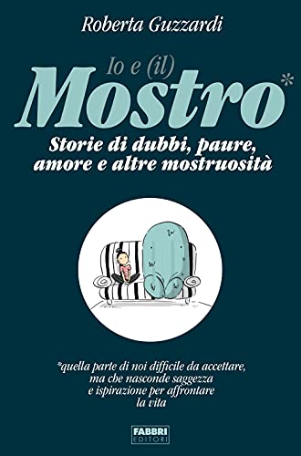 Io e (il) mostro. Storie di dubbi, paure, amore e altre mostruosità (Fabbri. Varia)
