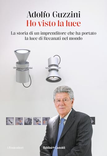 Ho visto la luce. La storia di un imprenditore che ha portato la luce di Recanati nel mondo (I fenicotteri)