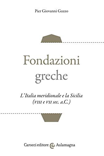 Fondazioni greche. L'Italia meridionale e la Sicilia (VIII e VII sec. a.C.) (Aulamagna) von Carocci