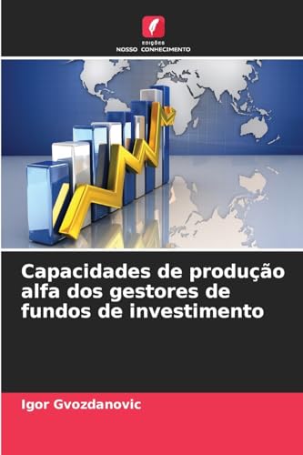Capacidades de produção alfa dos gestores de fundos de investimento von Edições Nosso Conhecimento