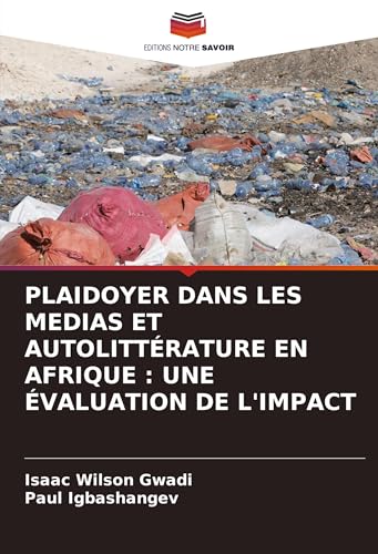 PLAIDOYER DANS LES MEDIAS ET AUTOLITTÉRATURE EN AFRIQUE : UNE ÉVALUATION DE L'IMPACT von Editions Notre Savoir