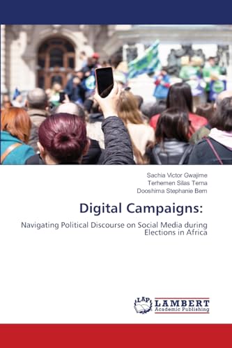 Digital Campaigns:: Navigating Political Discourse on Social Media during Elections in Africa von LAP LAMBERT Academic Publishing