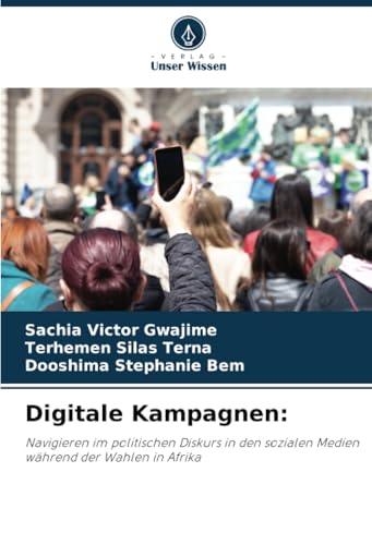 Digitale Kampagnen:: Navigieren im politischen Diskurs in den sozialen Medien während der Wahlen in Afrika von Verlag Unser Wissen