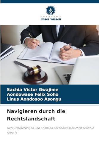 Navigieren durch die Rechtslandschaft: Herausforderungen und Chancen der Schiedsgerichtsbarkeit in Nigeria von Verlag Unser Wissen