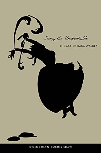 Seeing the Unspeakable: The Art of Kara Walker