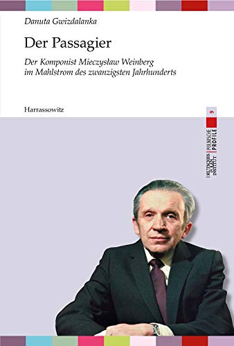 Der Passagier: Der Komponist Mieczysław Weinberg im Mahlstrom des zwanzigsten Jahrhunderts: Der Komponist Mieczyslaw Weinberg im Mahlstrom des zwanzigsten Jahrhunderts (Polnische Profile, Band 9)