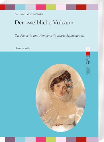 Der »weibliche Vulcan«: Die Pianistin und Komponistin Maria Szymanowska (Polnische Profile)