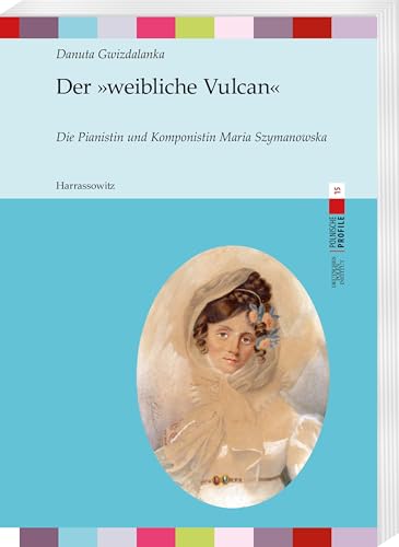 Der »weibliche Vulcan«: Die Pianistin und Komponistin Maria Szymanowska (Polnische Profile) von Harrassowitz Verlag