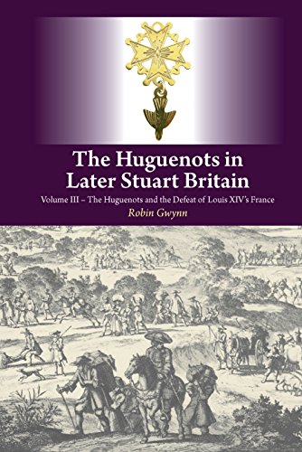 The Huguenots in Later Stuart Britain: Volume III: The Huguenots and the Defeat of Louis XIV's France