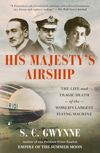 His Majesty's Airship: The Life and Tragic Death of the World's Largest Flying Machine His Majesty's Airship: The Life and Tragic Death of the World's Largest Flying Machine